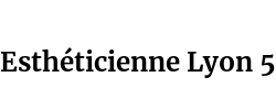 Esthéticienne Lyon 5